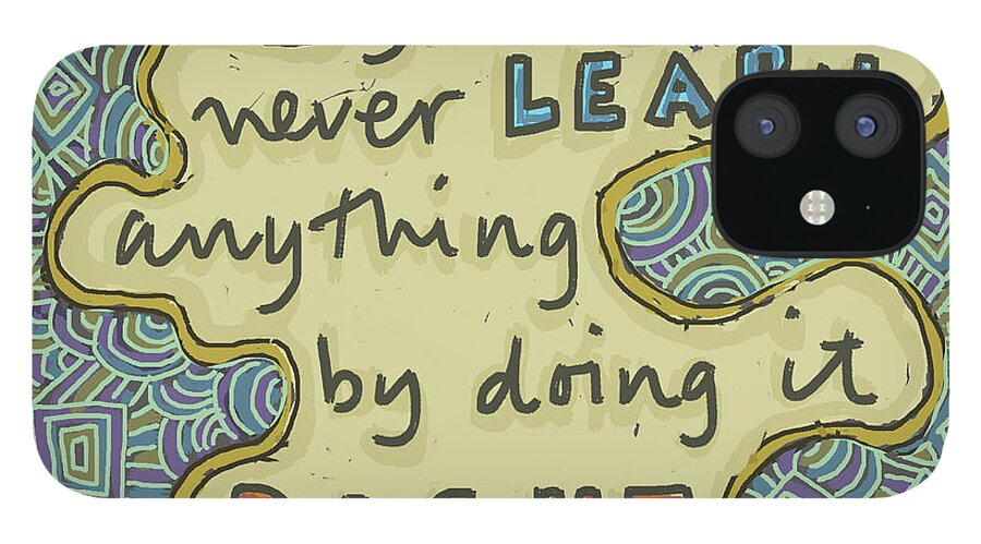 Affirmation iPhone 12 Case featuring the painting You never learn anything by doing it right by Susan Spangler