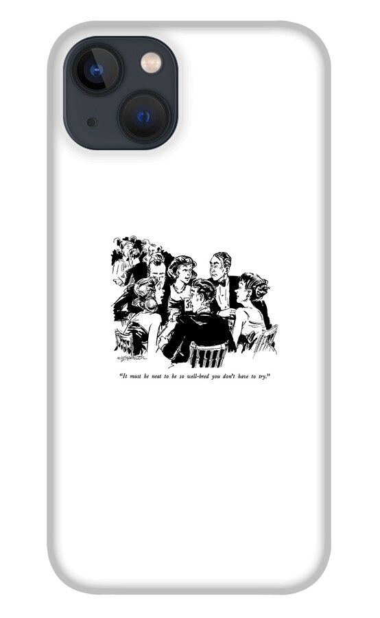 It Must Be Neat To Be So Well-bred You Don't iPhone 13 Case