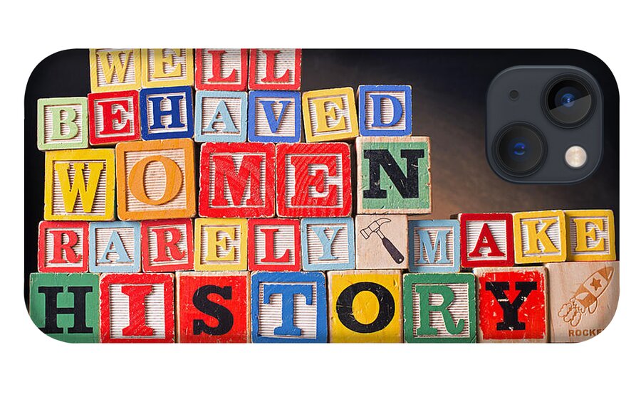 Well-behaved Women Rarely Make History iPhone 13 Case featuring the photograph Well Behaved Women Rarely Make History by Art Whitton