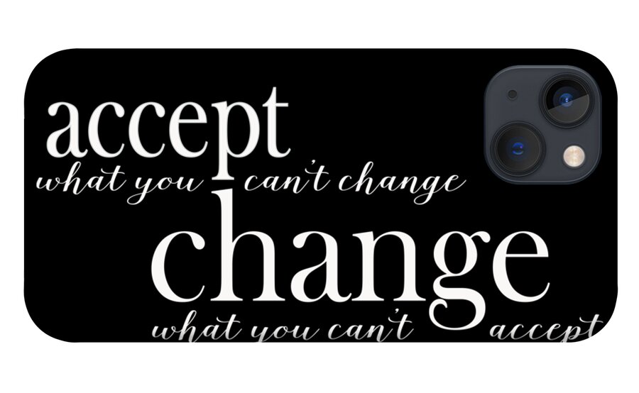 Change What You Can't Accept iPhone 13 Case featuring the digital art Accept What You Can't Change, Change What You Can't Accept by Laura Ostrowski