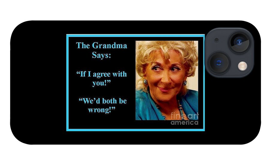 Thegrandmaquotes iPhone 13 Case featuring the photograph The Grandma Agrees by Jordana Sands