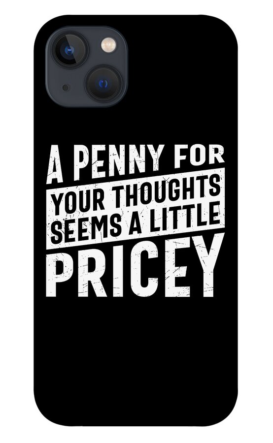 Sarcastic iPhone 13 Case featuring the digital art A Penny For Your Thoughts Seems a Little Pricey by Sambel Pedes