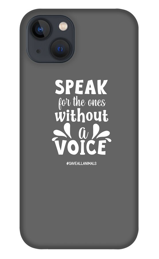 Animal Quotes Speak for the Ones Without a Voice Save All Animals iPhone 13  Case by Stacy McCafferty - Pixels