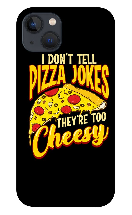 I Dont Tell Pizza Jokes Theyre Too Cheesy Funny iPhone 13 Case by The  Perfect Presents - Fine Art America