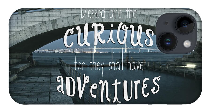 Bridge iPhone Case featuring the photograph Blessed are the Curious for They Shall Have Adventures by Beverly Claire Kaiya