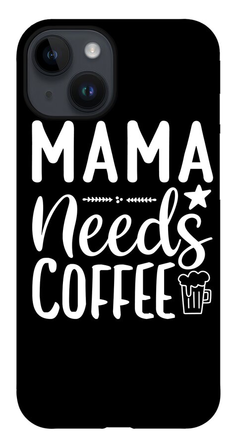 Coffee Gift iPhone 14 Case featuring the digital art Coffee Lovers Gift - Mama Needs Coffee by Caterina Christakos