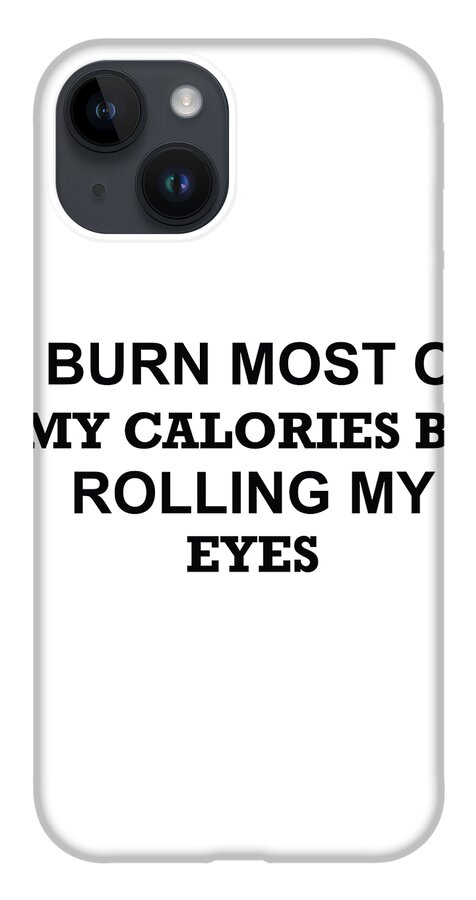 Funny iPhone 14 Case featuring the digital art I Burn Most Of My Calories By Rolling My Eyes by Jacob Zelazny