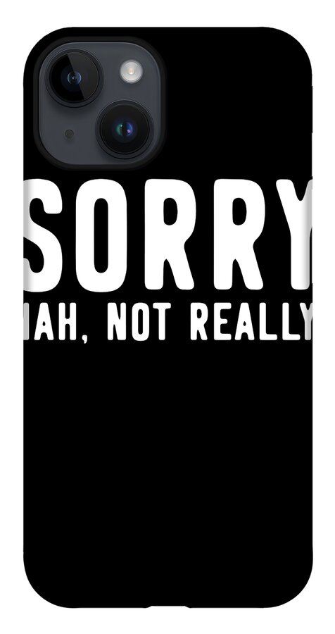 Not Really iPhone Case featuring the digital art Sorry Not Sorry by Flippin Sweet Gear