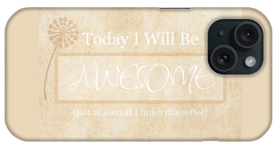 Today I Will Be Awesome iPhone Case featuring the photograph Awesome After Coffee by Inspired Arts