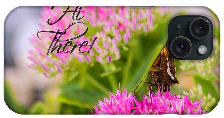 Hi There Greeting Card. Butterfly. Pink Flowers. Green Leaves. Photography. Word Art. Nature. Wildlife. Print. iPhone Case featuring the photograph Hi There by Mary Timman