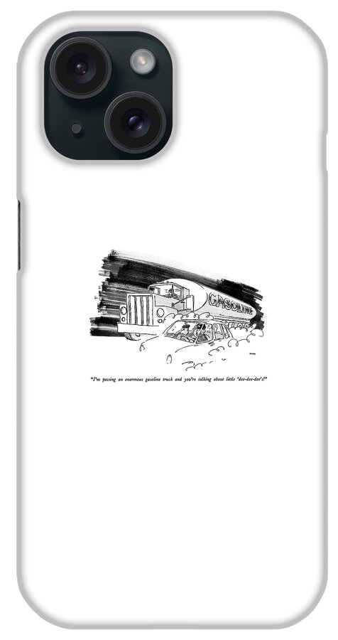 I'm Passing An Enormous Gasoline Truck And You're iPhone Case