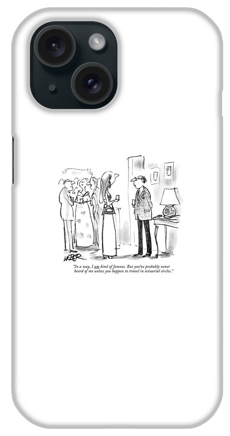 In A Way, I Am Kind Of Famous. But You've iPhone Case