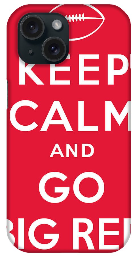 Keep Calm And Go Big Red iPhone Case featuring the digital art Keep Calm and Go Big Red by Kristin Vorderstrasse