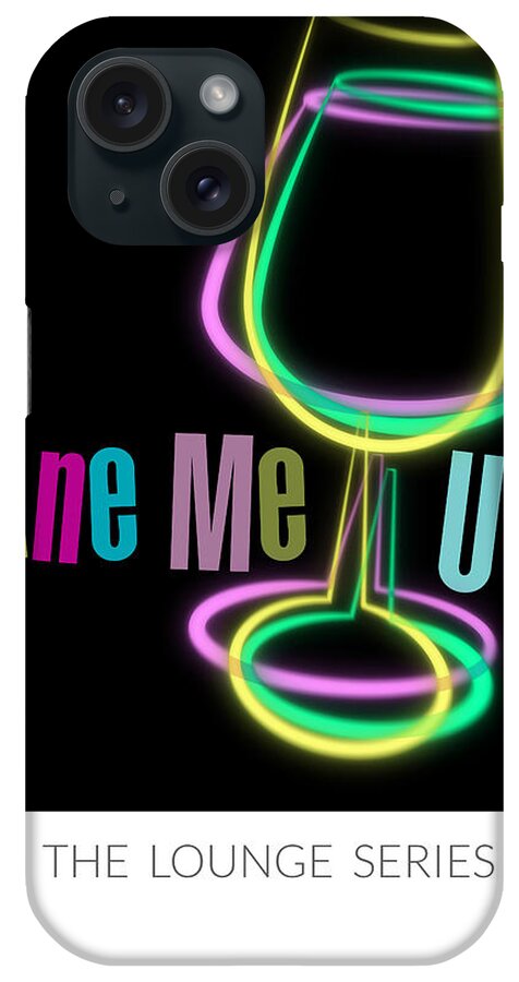 Lounge Series - Wine Me Up! iPhone Case featuring the photograph Lounge Series - Wine Me Up by Mary Machare