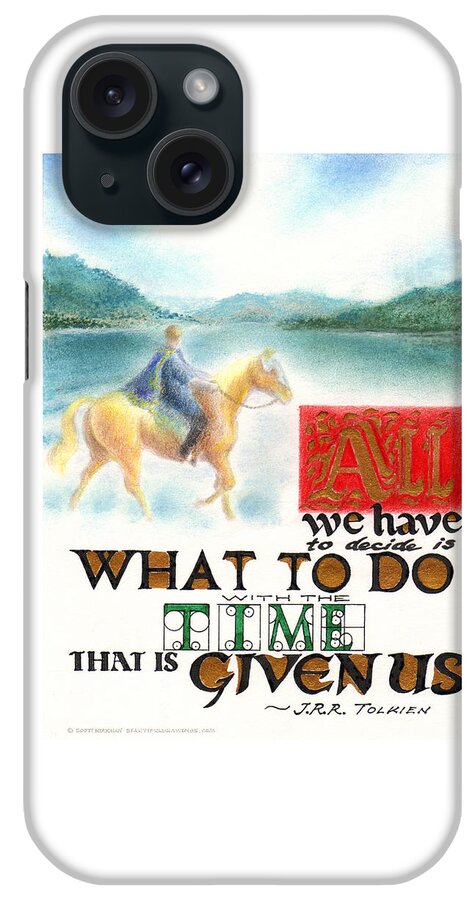 Calligraphy iPhone Case featuring the pastel All We Have to Decide Is What to Do with the Time that Is Given Us -- J.R.R. Tolkien by Scott Kirkman