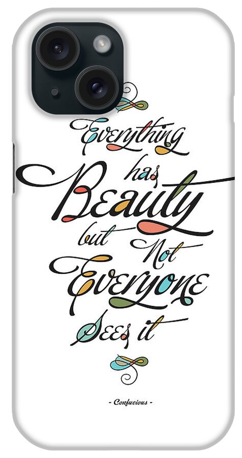 Life Inspirational iPhone Case featuring the digital art Everything has beauty but not everyone sees it Confucius life Inspirational Typography Quotes poster by Lab No 4 - The Quotography Department