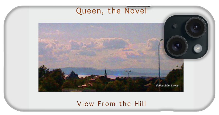 Image In Novel iPhone Case featuring the photograph Image Included in Queen the Novel - View from the Hill 24of74 Enhanced Poster by Felipe Adan Lerma