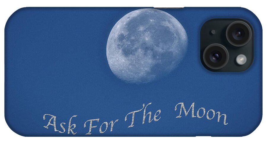 Ask For The Moon iPhone Case featuring the photograph Ask For The Moon Full Text 02 by Thomas Woolworth
