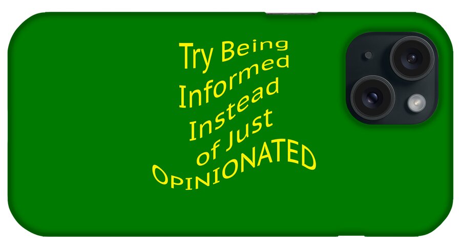 Try Being Informed Instead Of Just Opinionated; Political; T-shirts; Tote Bags; Duvet Covers; Throw Pillows; Shower Curtains; Art Prints; Framed Prints; Canvas Prints; Acrylic Prints; Metal Prints; Greeting Cards; T Shirts; Tshirts iPhone Case featuring the photograph Be Informed not Opinionated 5477.02 by M K Miller