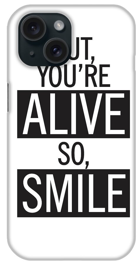 But You're Alive So Smile iPhone Case featuring the mixed media But you're alive, so smile by Studio Grafiikka