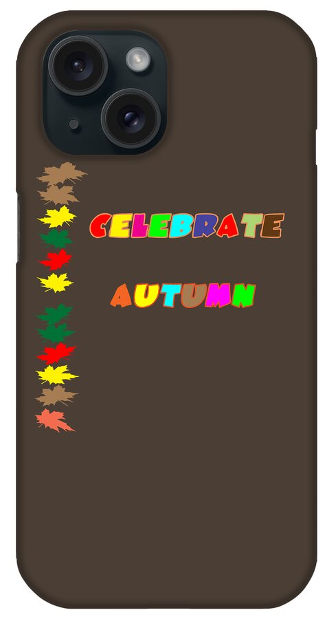 Autumn; Celebrate; Fall; Celebrate Autumn; Celebrate Fall; Seasons; Fall Season; Autumn Season; Colorful; Colorful Leaves; Yellow; Brown; Green; Red; Orange; Pink; Purple; Vector iPhone Case featuring the digital art Celebrate Autumn by Judy Hall-Folde