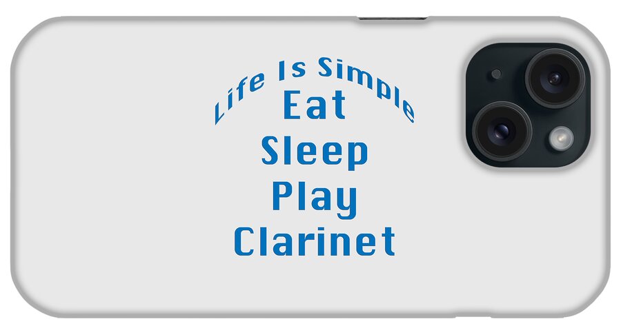 Life Is Simple Eat Sleep Play Clarinet; Clarinet; Orchestra; Band; Jazz; Clarinet Musician; Instrument; Fine Art Prints; Photograph; Wall Art; Business Art; Picture; Play; Student; M K Miller; Mac Miller; Mac K Miller Iii; Tyler; Texas; T-shirts; Tote Bags; Duvet Covers; Throw Pillows; Shower Curtains; Art Prints; Framed Prints; Canvas Prints; Acrylic Prints; Metal Prints; Greeting Cards; T Shirts; Tshirts iPhone Case featuring the photograph Clarinet Eat Sleep Play Clarinet 5512.02 by M K Miller
