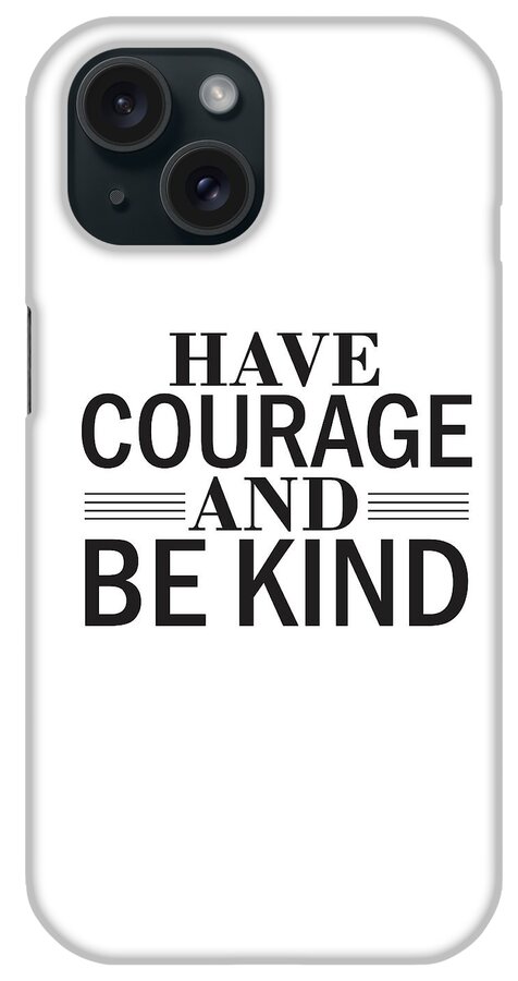 Have Courage And Be Kind iPhone Case featuring the mixed media Have courage and be kind by Studio Grafiikka