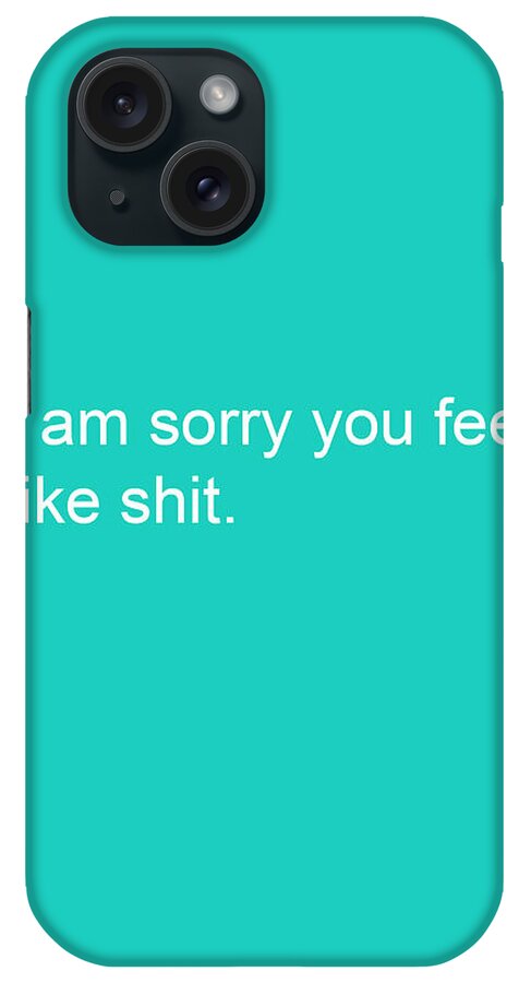Get Well iPhone Case featuring the mixed media I am sorry you feel like shit- greeting card by Linda Woods