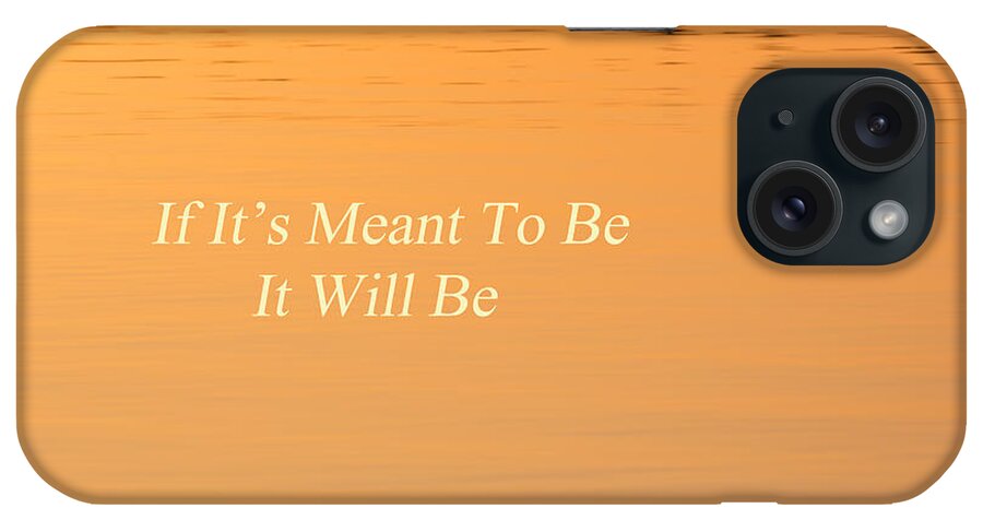 Quotes iPhone Case featuring the photograph If It's Meant To Be It Will Be by Bill Wakeley
