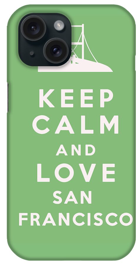 Keep Calm And Love San Francisco iPhone Case featuring the digital art Keep Calm and Love San Francisco by Georgia Clare