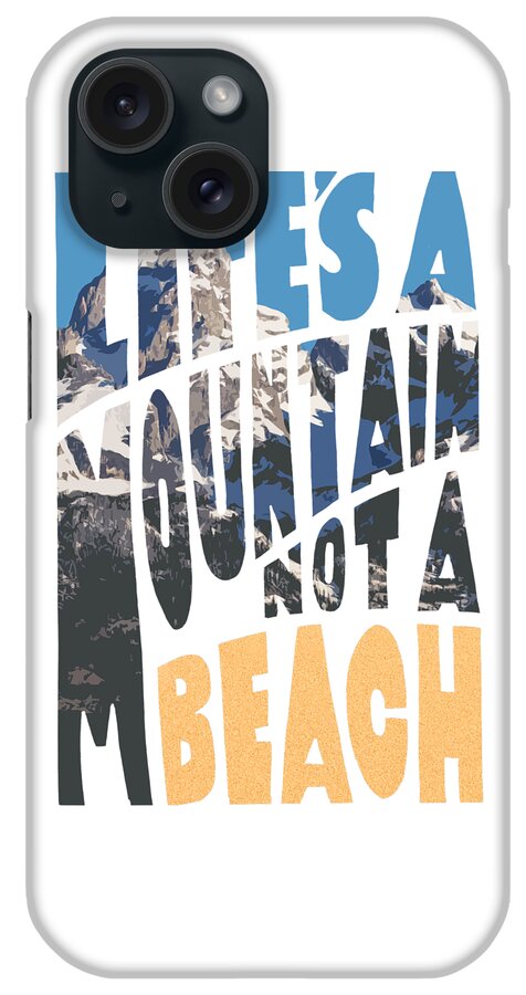 Life's iPhone Case featuring the photograph Life's a Mountain Not a Beach by Aaron Spong