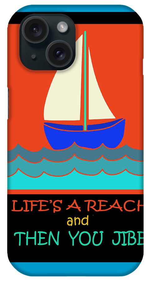 Sailing Quote iPhone Case featuring the digital art Life's a Reach - And then you Jibe by Vagabond Folk Art - Virginia Vivier