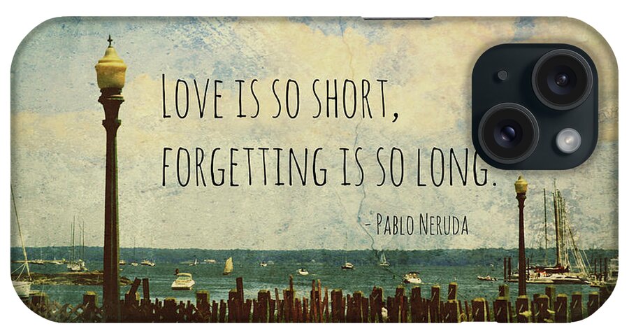 Mamaroneck iPhone Case featuring the photograph Love Is So Short Pablo Neruda Quotation Art II by Aurelio Zucco