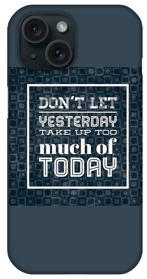 Quote iPhone Case featuring the photograph Quote Dont let yesterday take up too much of today by Matthias Hauser