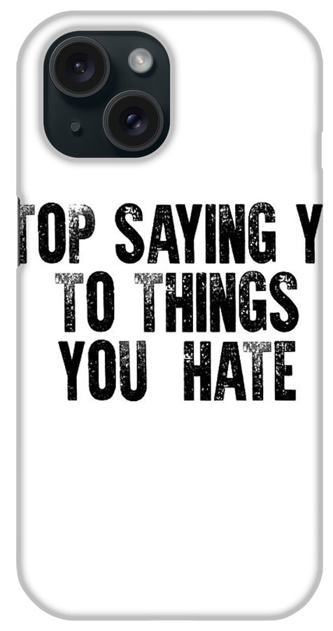 Lettering iPhone Case featuring the photograph Stop saying yes to things you hate #minimalism by Andrea Anderegg