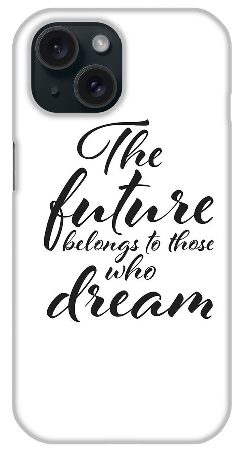 The Future Belongs To Those Who Dream iPhone Case featuring the digital art The future belongs to those who dream by BONB Creative
