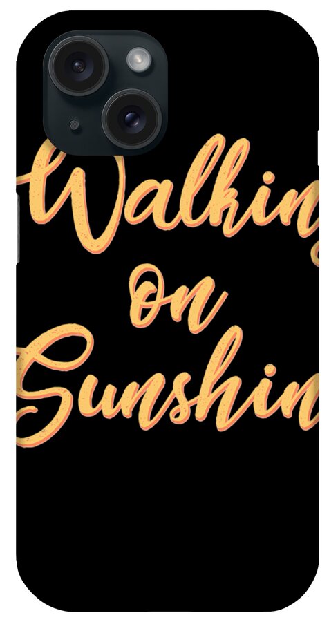 Walking On Sunshine iPhone Case featuring the mixed media Walking on Sunshine - Minimalist Print - Typography - Quote Poster by Studio Grafiikka