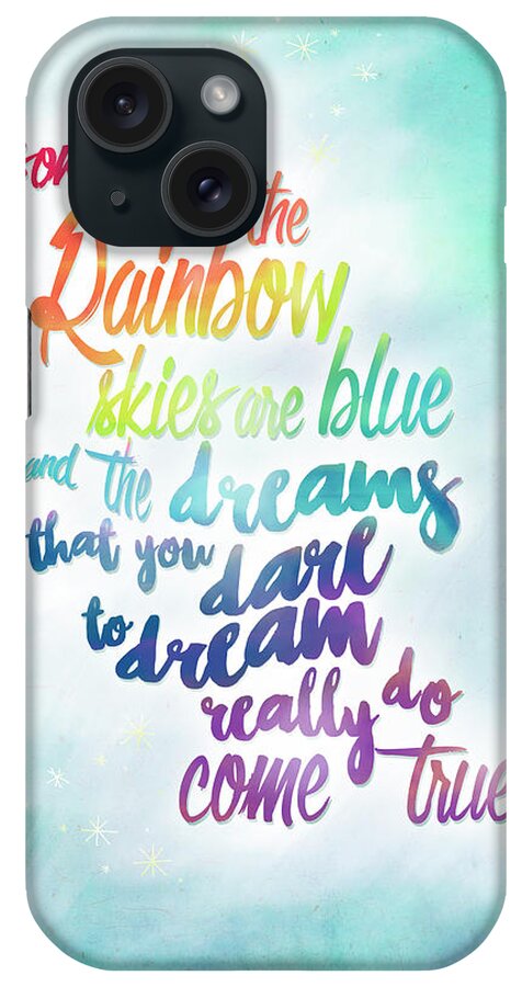 Somewhere Over The Rainbow Skies Are Blue And The Dreams That You Dare To Dream Really Do Come True iPhone Case featuring the mixed media Over The Rainbow by Kimberly Glover