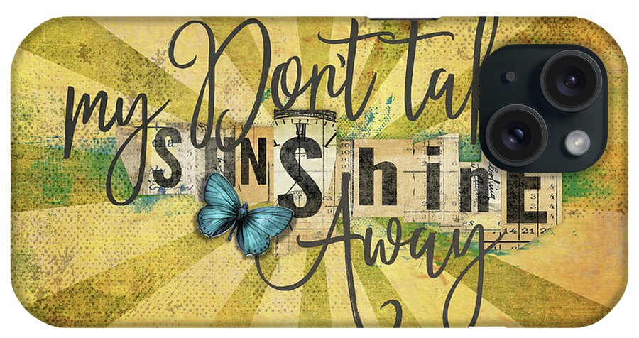 Dont Take My Sunshine Away iPhone Case featuring the mixed media Sunshine Away by Marcee Duggar