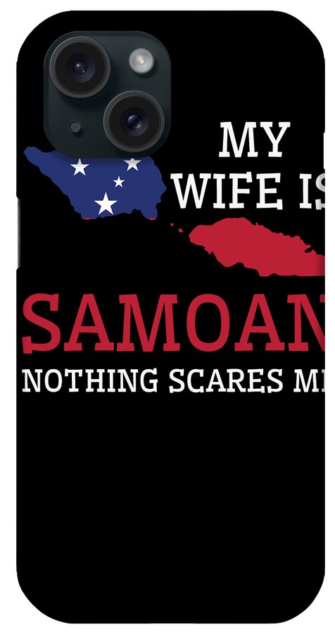Samoan iPhone Case featuring the digital art Nothing Scares Me My Wife Is Samoan Husband Samoa #2 by Toms Tee Store