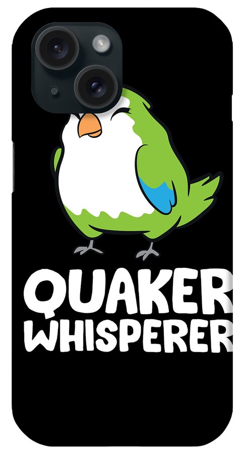 Quaker Parrot iPhone Case featuring the digital art Funny Quaker Parrot Lover Quaker Whisperer #3 by EQ Designs