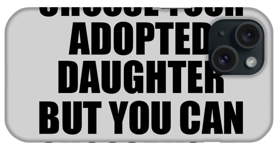Adopted Daughter Gift iPhone Case featuring the digital art Adopted Daughter You Can't Choose Your Adopted Daughter But Therapist Funny Gift Idea Hilarious Witty Gag Joke by Jeff Creation
