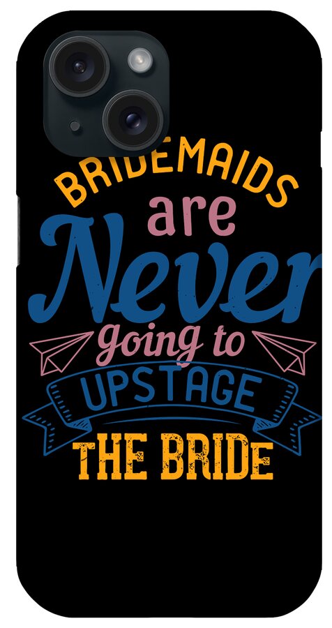 Bride iPhone Case featuring the digital art Bridesmaids are never going to upstage the bride 2 01 by Jacob Zelazny