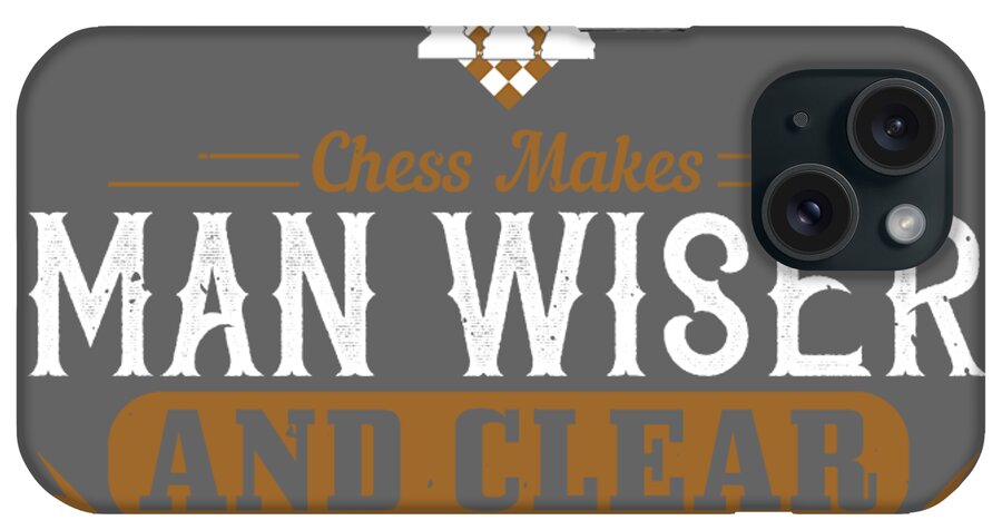 Chess iPhone Case featuring the digital art Chess Lover Gift Chess Makes Man Wiser And Clear-Sighted Funny by Jeff Creation
