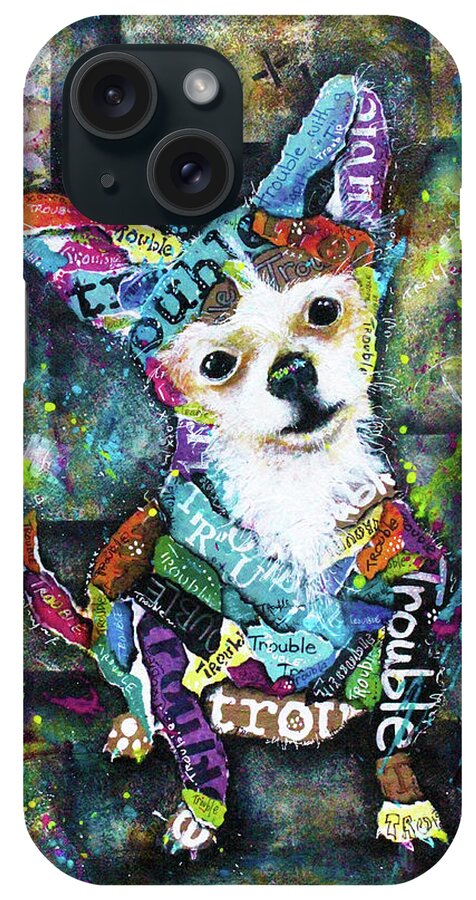 He's Got Trouble Written All Over Him iPhone Case featuring the mixed media Chihuahua He's Got Trouble Written All Over Him by Patricia Lintner