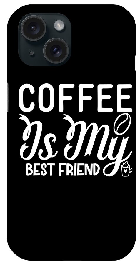 Coffee Lovers Gift iPhone Case featuring the digital art Coffee is My Best Friend Coffee Lovers Gift by Caterina Christakos