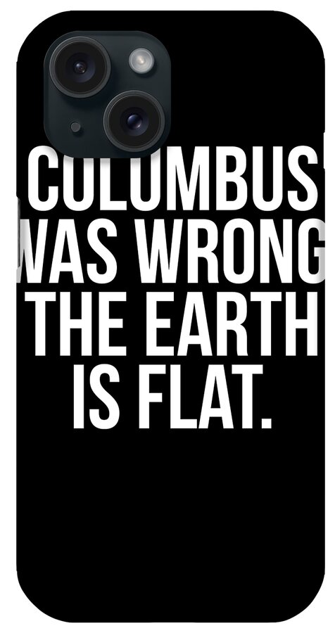 Funny iPhone Case featuring the digital art Columbus Flat Earth by Flippin Sweet Gear
