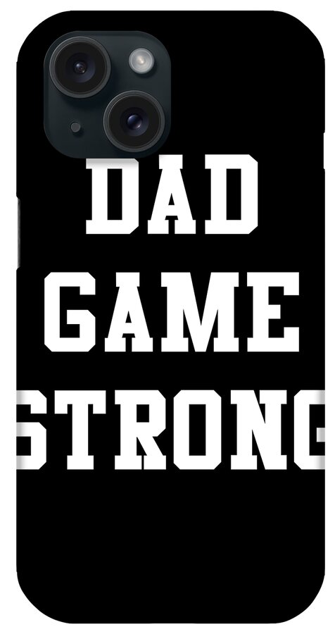 Gifts For Dad iPhone Case featuring the digital art Dad Game Strong by Flippin Sweet Gear