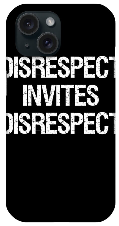 Funny iPhone Case featuring the digital art Disrespect Invites Disrespect by Flippin Sweet Gear