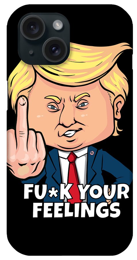 Cool iPhone Case featuring the digital art Donald Trump Fuck Your Feelings by Flippin Sweet Gear